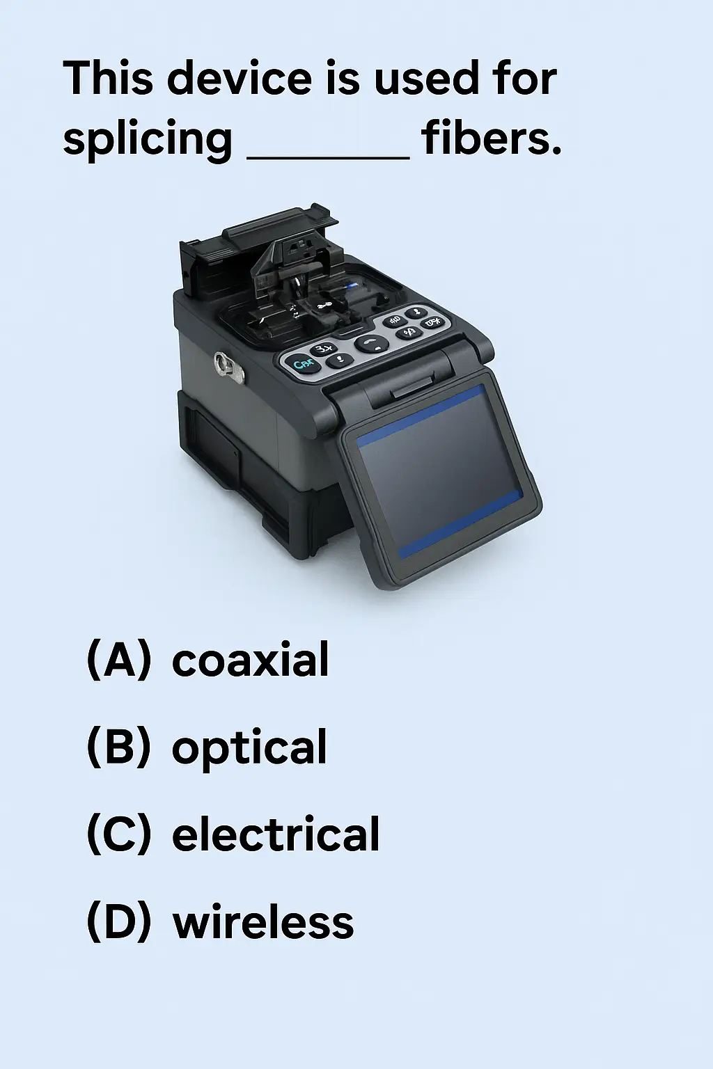 Multiple-choice question graphic showing an optical fiber fusion splicer with the question “This device is used for splicing ______ fibers” and options coaxial, optical, electrical, and wireless.